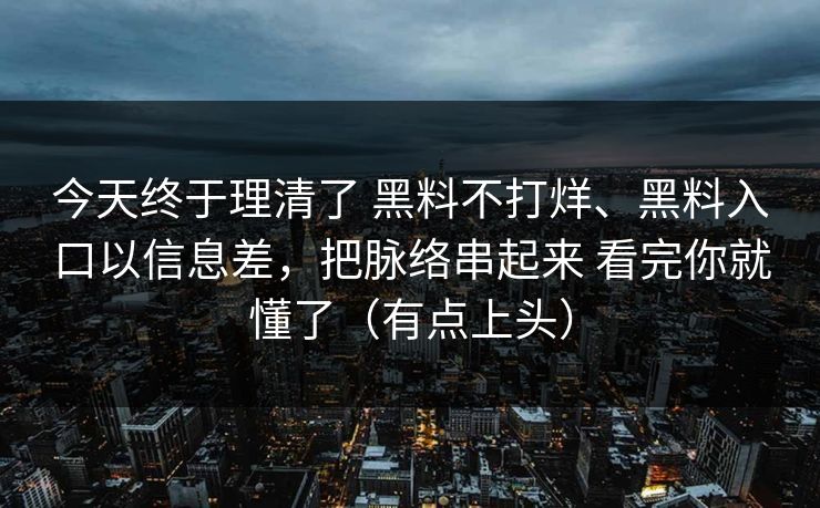 今天终于理清了 黑料不打烊、黑料入口以信息差，把脉络串起来 看完你就懂了（有点上头）